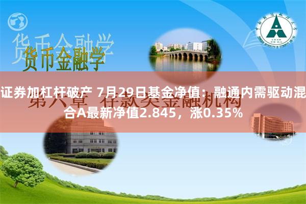 证券加杠杆破产 7月29日基金净值：融通内需驱动混合A最新净值2.845，涨0.35%