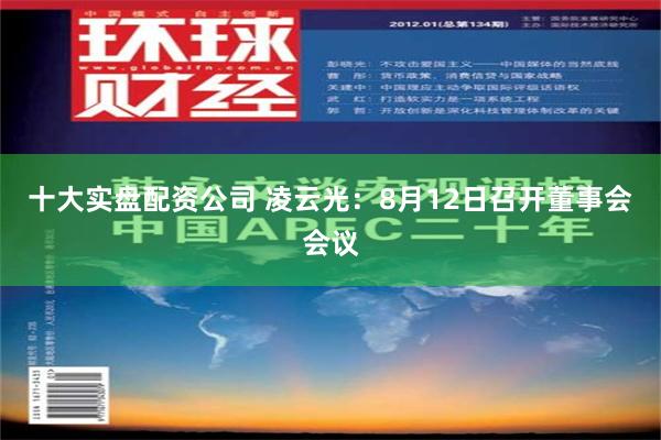 十大实盘配资公司 凌云光：8月12日召开董事会会议