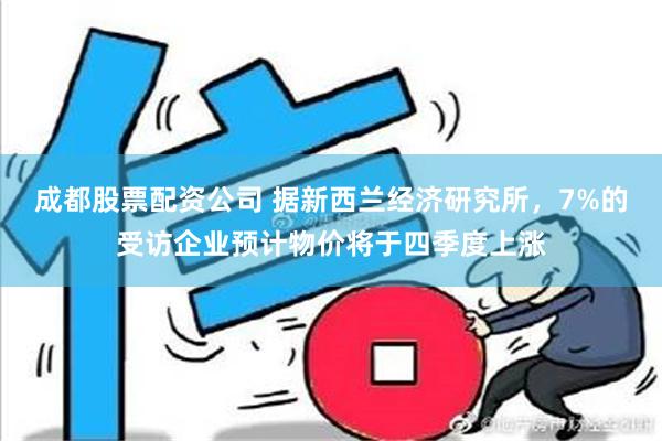 成都股票配资公司 据新西兰经济研究所，7%的受访企业预计物价将于四季度上涨